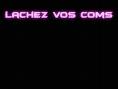 lachez vos coms